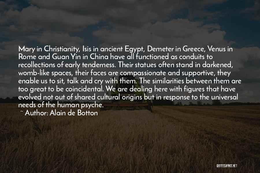 Alain De Botton Quotes: Mary In Christianity, Isis In Ancient Egypt, Demeter In Greece, Venus In Rome And Guan Yin In China Have All