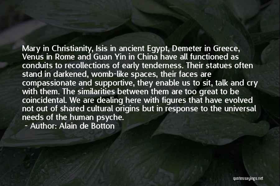 Alain De Botton Quotes: Mary In Christianity, Isis In Ancient Egypt, Demeter In Greece, Venus In Rome And Guan Yin In China Have All