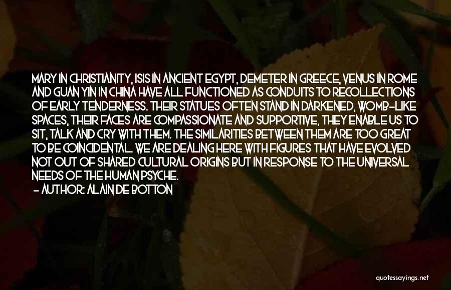 Alain De Botton Quotes: Mary In Christianity, Isis In Ancient Egypt, Demeter In Greece, Venus In Rome And Guan Yin In China Have All