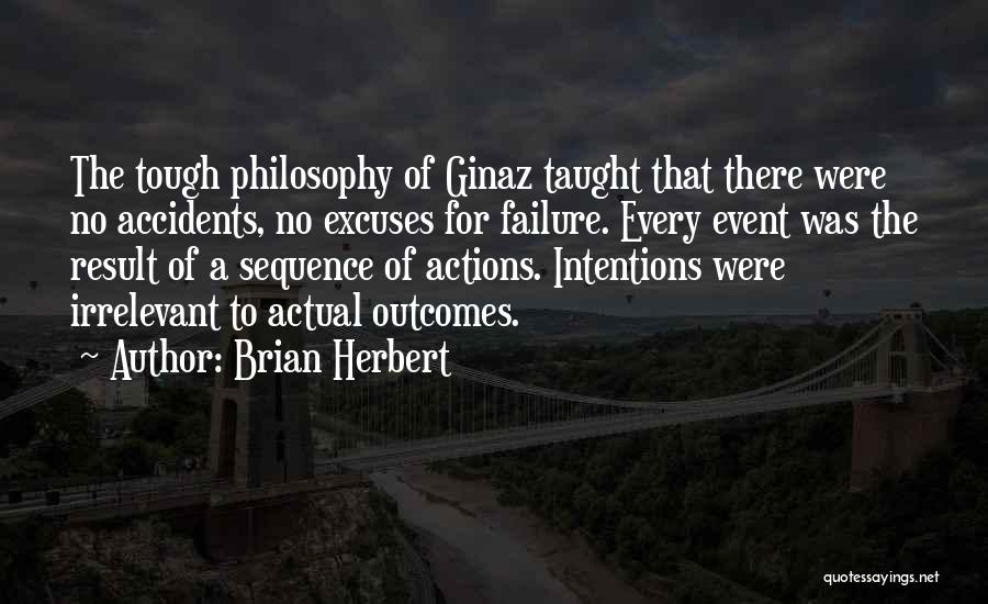Brian Herbert Quotes: The Tough Philosophy Of Ginaz Taught That There Were No Accidents, No Excuses For Failure. Every Event Was The Result