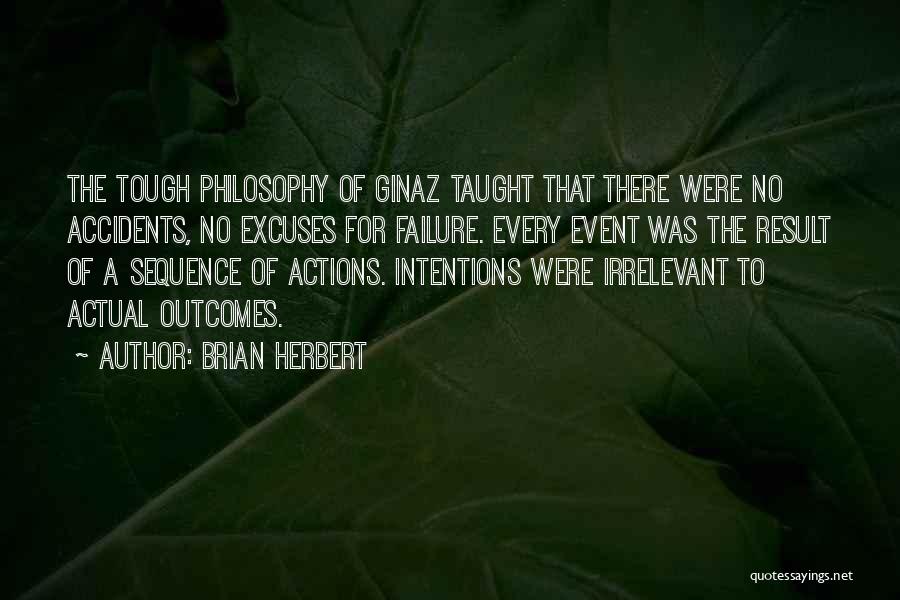 Brian Herbert Quotes: The Tough Philosophy Of Ginaz Taught That There Were No Accidents, No Excuses For Failure. Every Event Was The Result