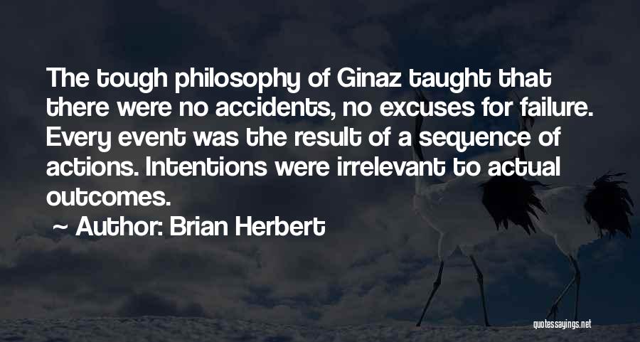 Brian Herbert Quotes: The Tough Philosophy Of Ginaz Taught That There Were No Accidents, No Excuses For Failure. Every Event Was The Result