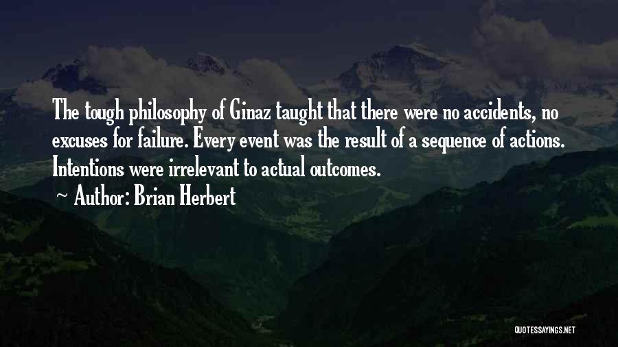Brian Herbert Quotes: The Tough Philosophy Of Ginaz Taught That There Were No Accidents, No Excuses For Failure. Every Event Was The Result