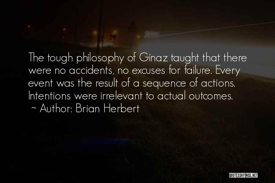 Brian Herbert Quotes: The Tough Philosophy Of Ginaz Taught That There Were No Accidents, No Excuses For Failure. Every Event Was The Result