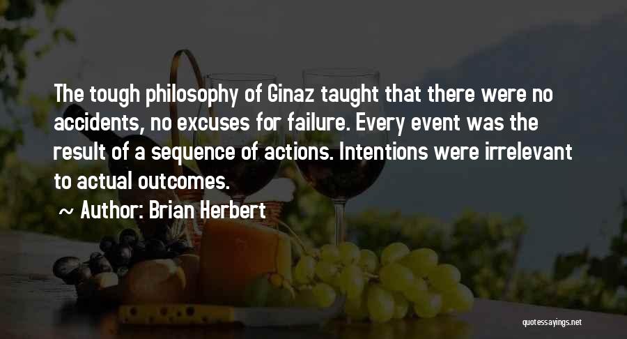 Brian Herbert Quotes: The Tough Philosophy Of Ginaz Taught That There Were No Accidents, No Excuses For Failure. Every Event Was The Result