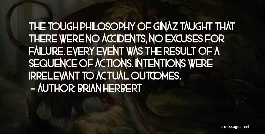 Brian Herbert Quotes: The Tough Philosophy Of Ginaz Taught That There Were No Accidents, No Excuses For Failure. Every Event Was The Result