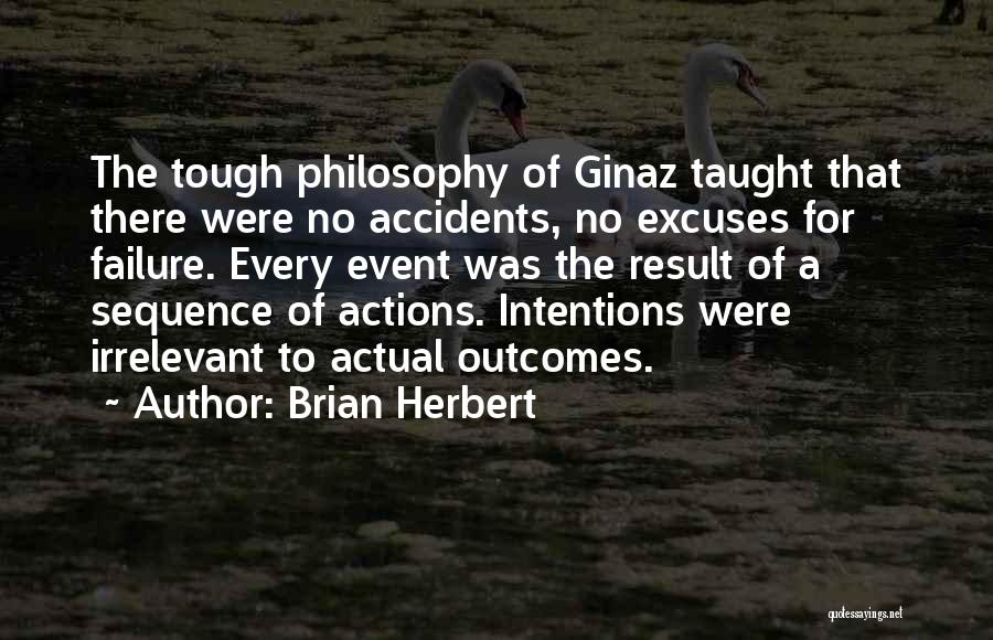 Brian Herbert Quotes: The Tough Philosophy Of Ginaz Taught That There Were No Accidents, No Excuses For Failure. Every Event Was The Result