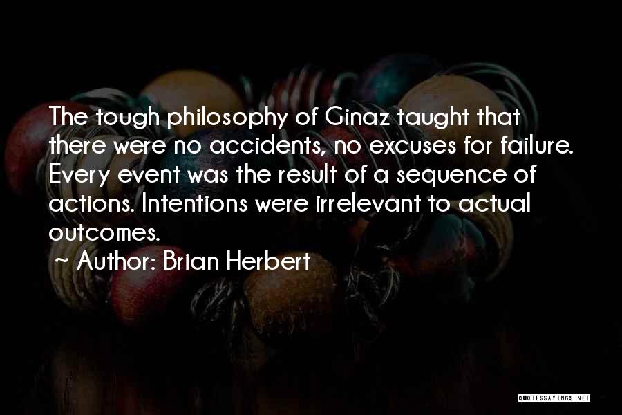 Brian Herbert Quotes: The Tough Philosophy Of Ginaz Taught That There Were No Accidents, No Excuses For Failure. Every Event Was The Result