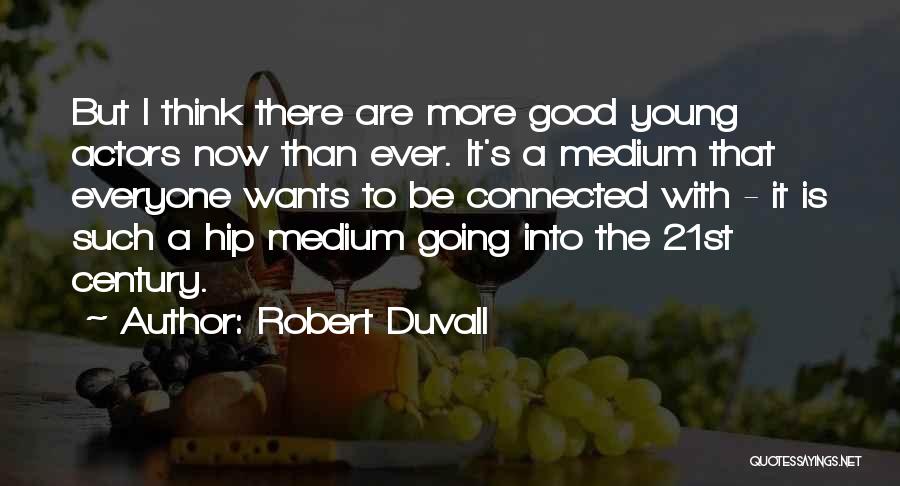 Robert Duvall Quotes: But I Think There Are More Good Young Actors Now Than Ever. It's A Medium That Everyone Wants To Be