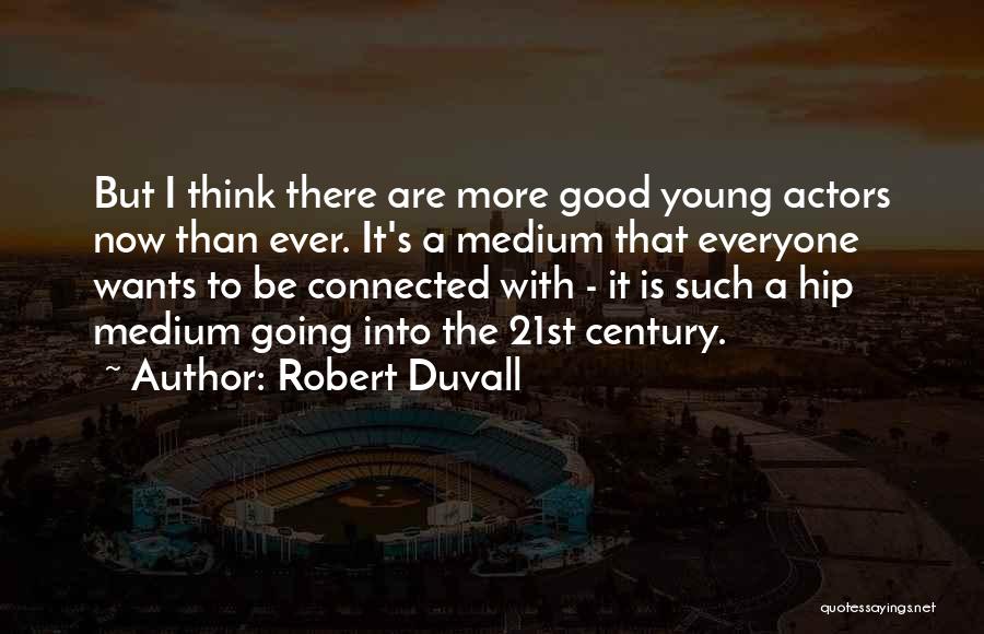 Robert Duvall Quotes: But I Think There Are More Good Young Actors Now Than Ever. It's A Medium That Everyone Wants To Be