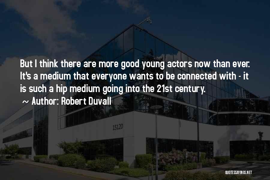 Robert Duvall Quotes: But I Think There Are More Good Young Actors Now Than Ever. It's A Medium That Everyone Wants To Be