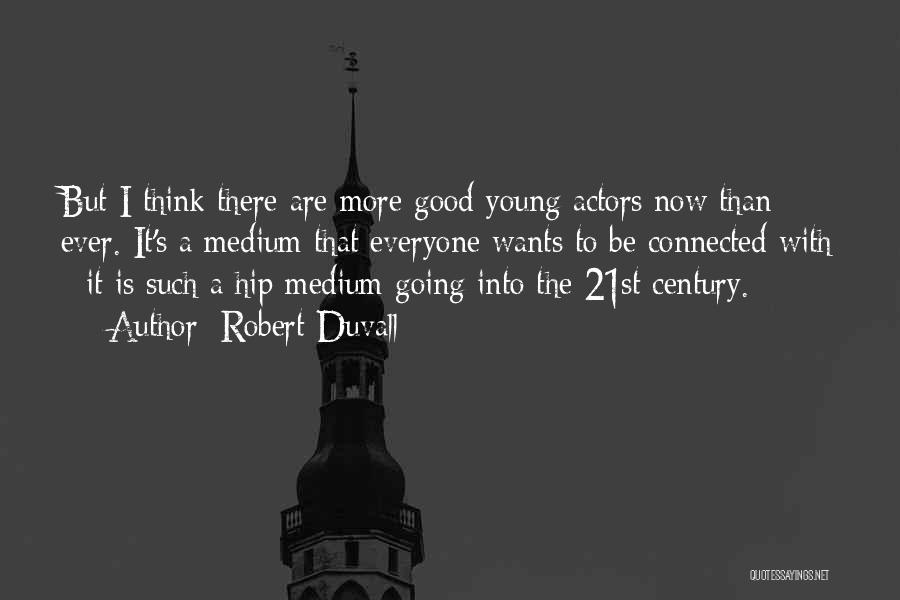 Robert Duvall Quotes: But I Think There Are More Good Young Actors Now Than Ever. It's A Medium That Everyone Wants To Be