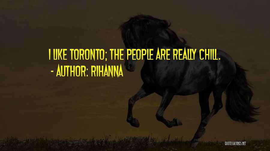 Rihanna Quotes: I Like Toronto; The People Are Really Chill.