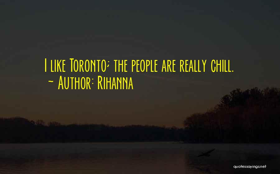 Rihanna Quotes: I Like Toronto; The People Are Really Chill.