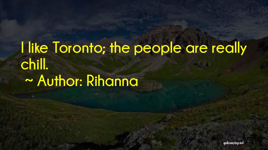 Rihanna Quotes: I Like Toronto; The People Are Really Chill.