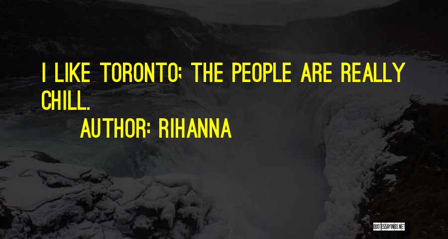 Rihanna Quotes: I Like Toronto; The People Are Really Chill.