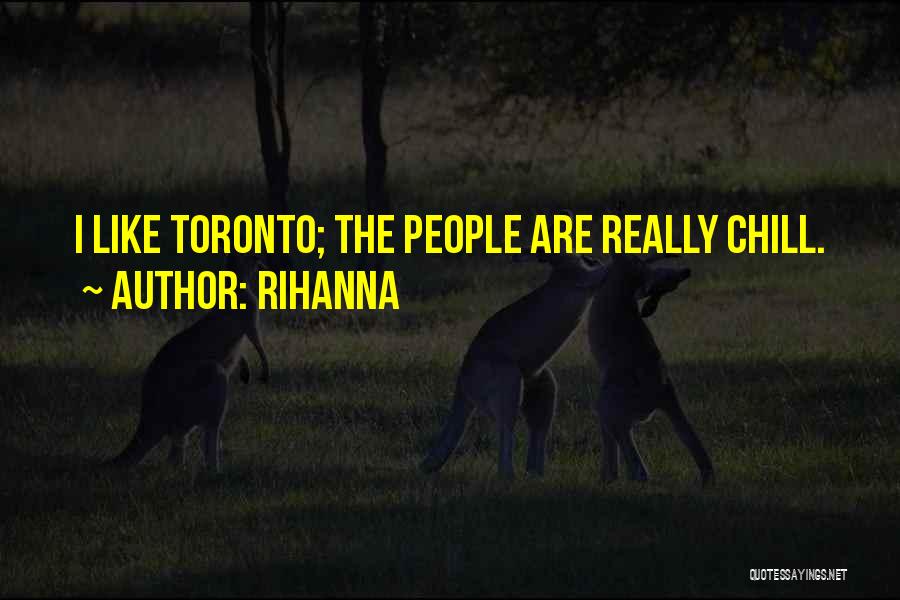 Rihanna Quotes: I Like Toronto; The People Are Really Chill.