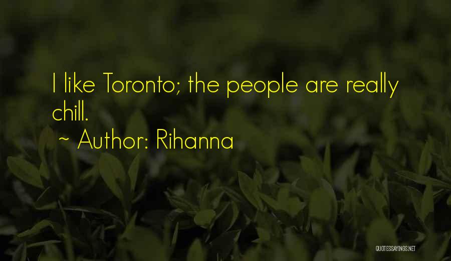 Rihanna Quotes: I Like Toronto; The People Are Really Chill.