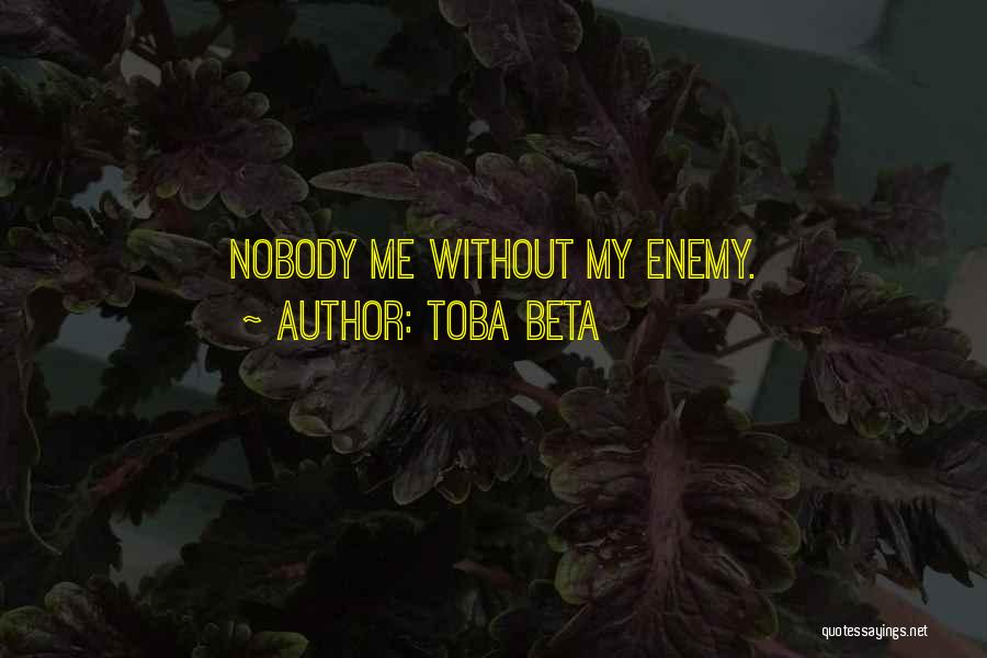 Toba Beta Quotes: Nobody Me Without My Enemy.