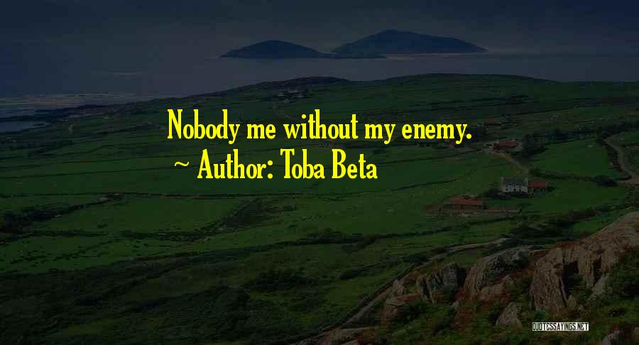 Toba Beta Quotes: Nobody Me Without My Enemy.