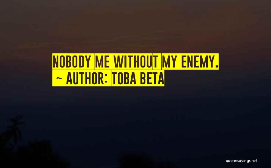 Toba Beta Quotes: Nobody Me Without My Enemy.