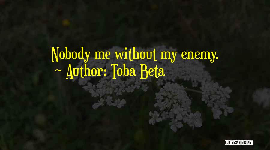 Toba Beta Quotes: Nobody Me Without My Enemy.