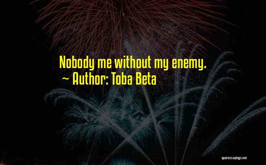 Toba Beta Quotes: Nobody Me Without My Enemy.