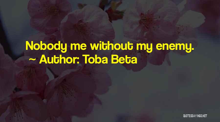 Toba Beta Quotes: Nobody Me Without My Enemy.