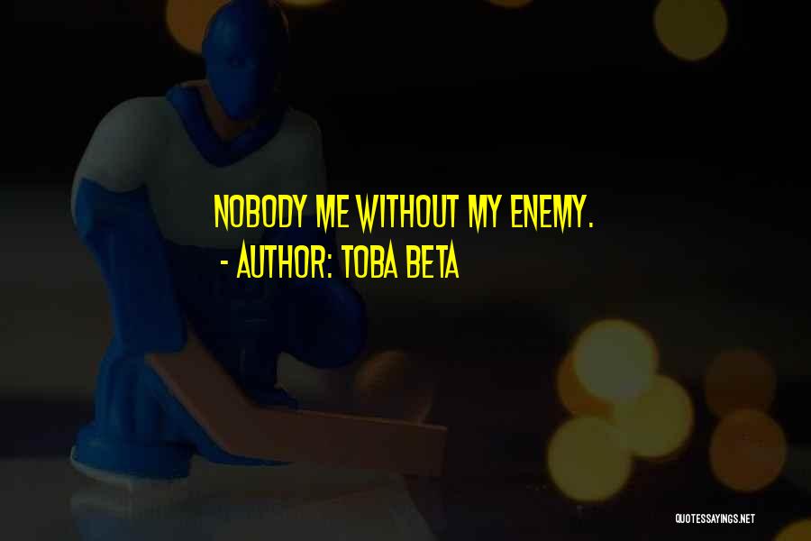Toba Beta Quotes: Nobody Me Without My Enemy.