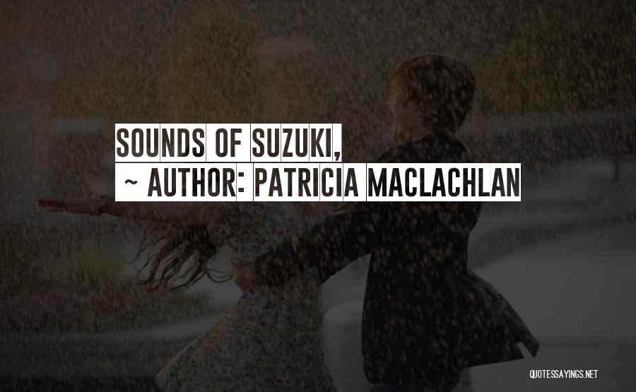 Patricia MacLachlan Quotes: Sounds Of Suzuki,