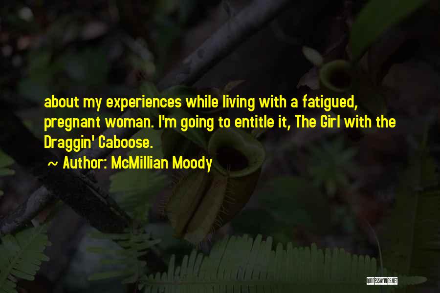 McMillian Moody Quotes: About My Experiences While Living With A Fatigued, Pregnant Woman. I'm Going To Entitle It, The Girl With The Draggin'