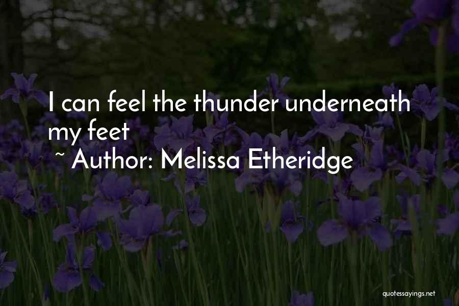 Melissa Etheridge Quotes: I Can Feel The Thunder Underneath My Feet