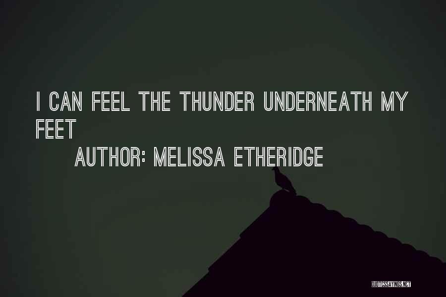 Melissa Etheridge Quotes: I Can Feel The Thunder Underneath My Feet