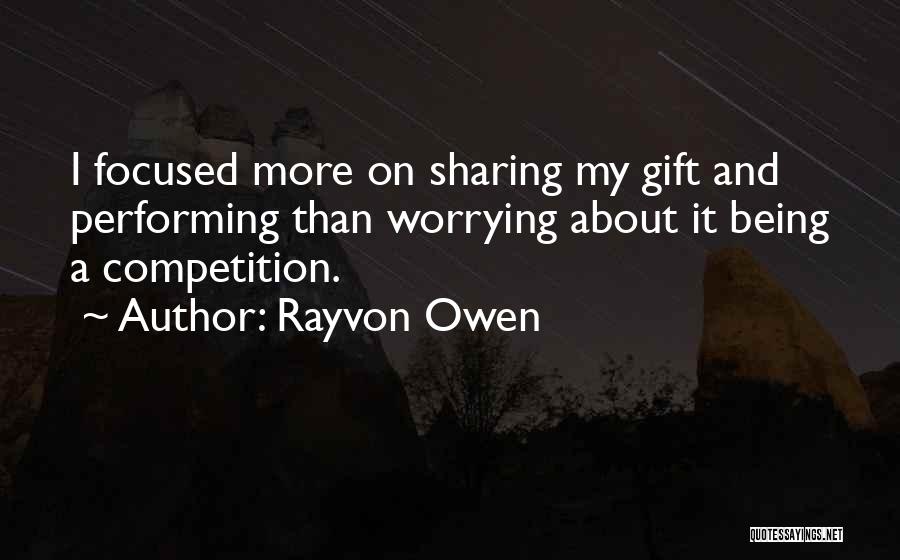 Rayvon Owen Quotes: I Focused More On Sharing My Gift And Performing Than Worrying About It Being A Competition.