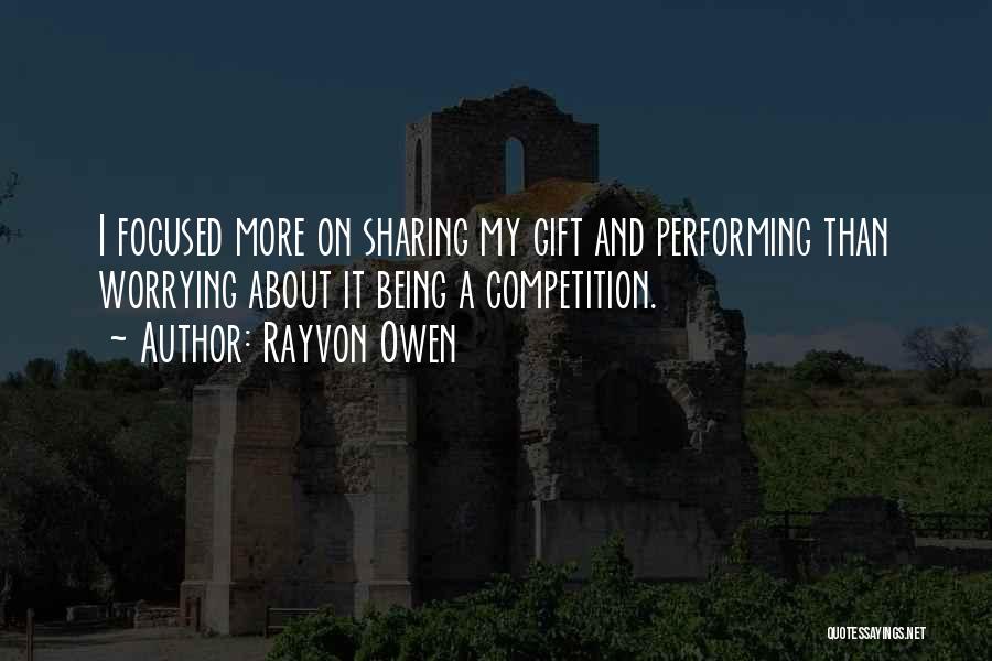 Rayvon Owen Quotes: I Focused More On Sharing My Gift And Performing Than Worrying About It Being A Competition.