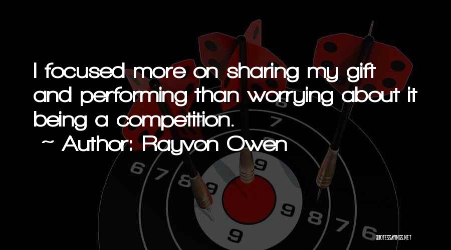 Rayvon Owen Quotes: I Focused More On Sharing My Gift And Performing Than Worrying About It Being A Competition.