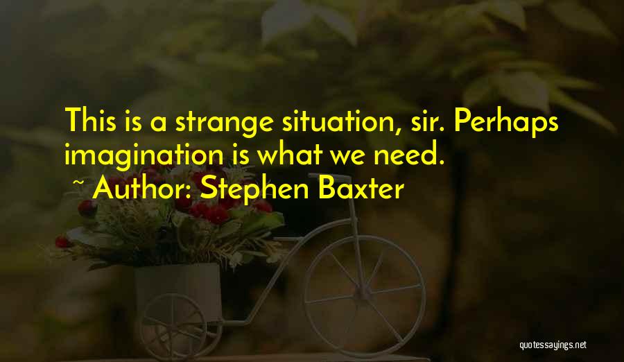 Stephen Baxter Quotes: This Is A Strange Situation, Sir. Perhaps Imagination Is What We Need.