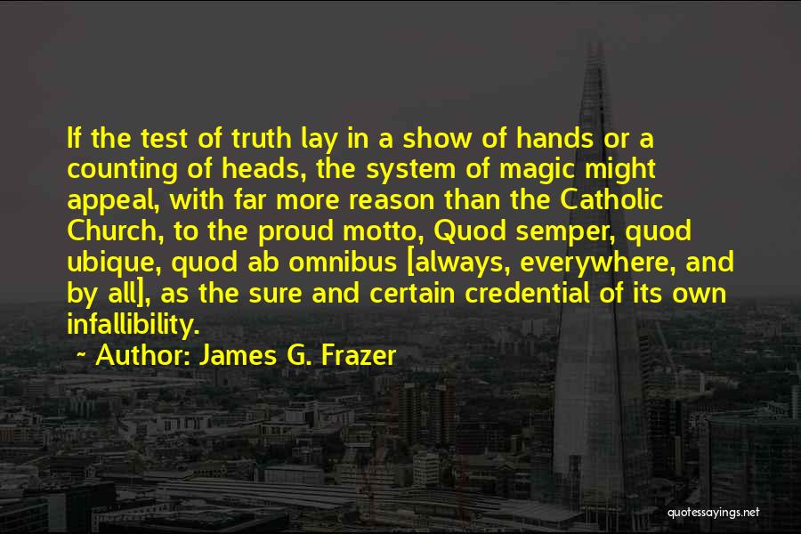 James G. Frazer Quotes: If The Test Of Truth Lay In A Show Of Hands Or A Counting Of Heads, The System Of Magic