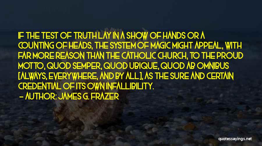 James G. Frazer Quotes: If The Test Of Truth Lay In A Show Of Hands Or A Counting Of Heads, The System Of Magic