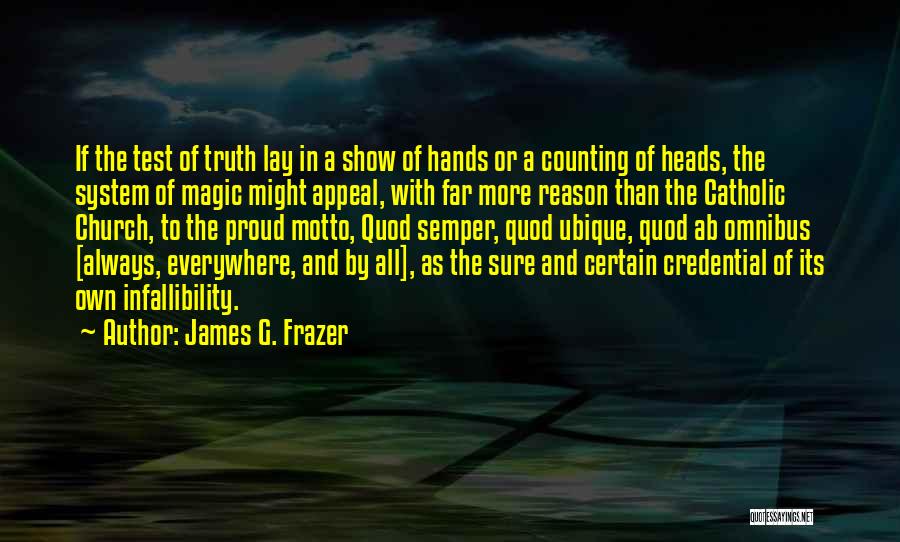 James G. Frazer Quotes: If The Test Of Truth Lay In A Show Of Hands Or A Counting Of Heads, The System Of Magic