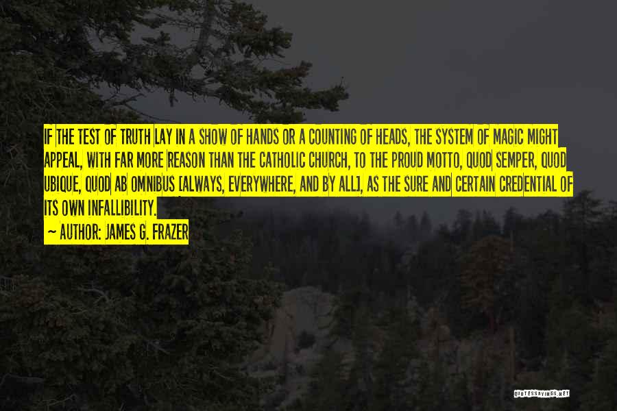 James G. Frazer Quotes: If The Test Of Truth Lay In A Show Of Hands Or A Counting Of Heads, The System Of Magic