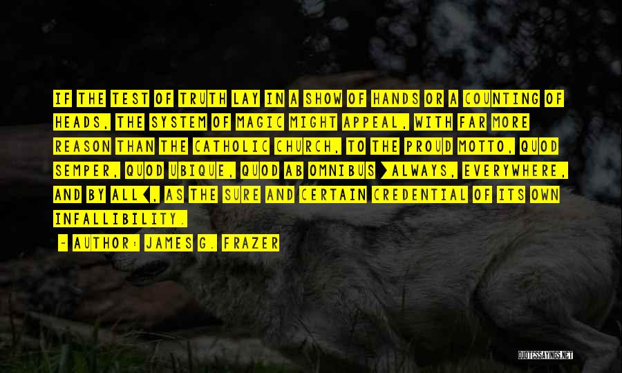 James G. Frazer Quotes: If The Test Of Truth Lay In A Show Of Hands Or A Counting Of Heads, The System Of Magic