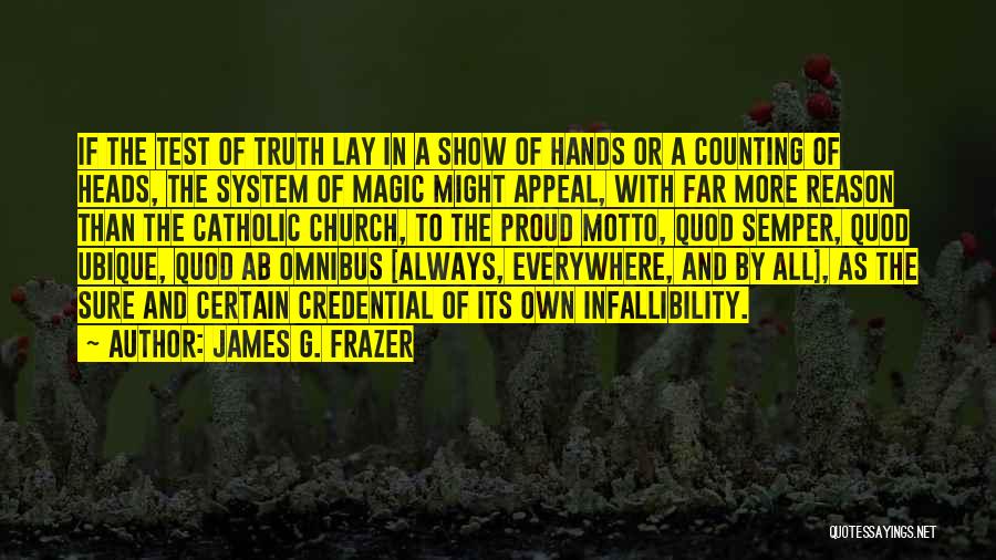 James G. Frazer Quotes: If The Test Of Truth Lay In A Show Of Hands Or A Counting Of Heads, The System Of Magic