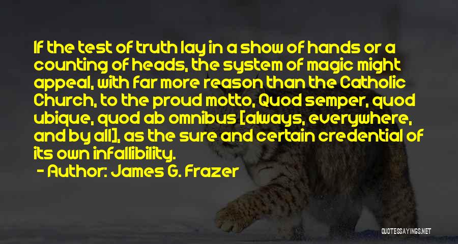 James G. Frazer Quotes: If The Test Of Truth Lay In A Show Of Hands Or A Counting Of Heads, The System Of Magic