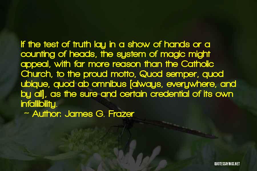 James G. Frazer Quotes: If The Test Of Truth Lay In A Show Of Hands Or A Counting Of Heads, The System Of Magic