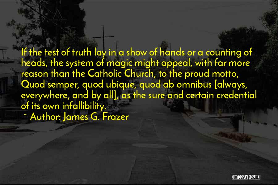 James G. Frazer Quotes: If The Test Of Truth Lay In A Show Of Hands Or A Counting Of Heads, The System Of Magic