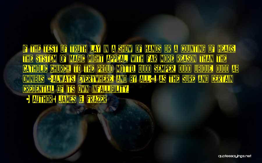 James G. Frazer Quotes: If The Test Of Truth Lay In A Show Of Hands Or A Counting Of Heads, The System Of Magic