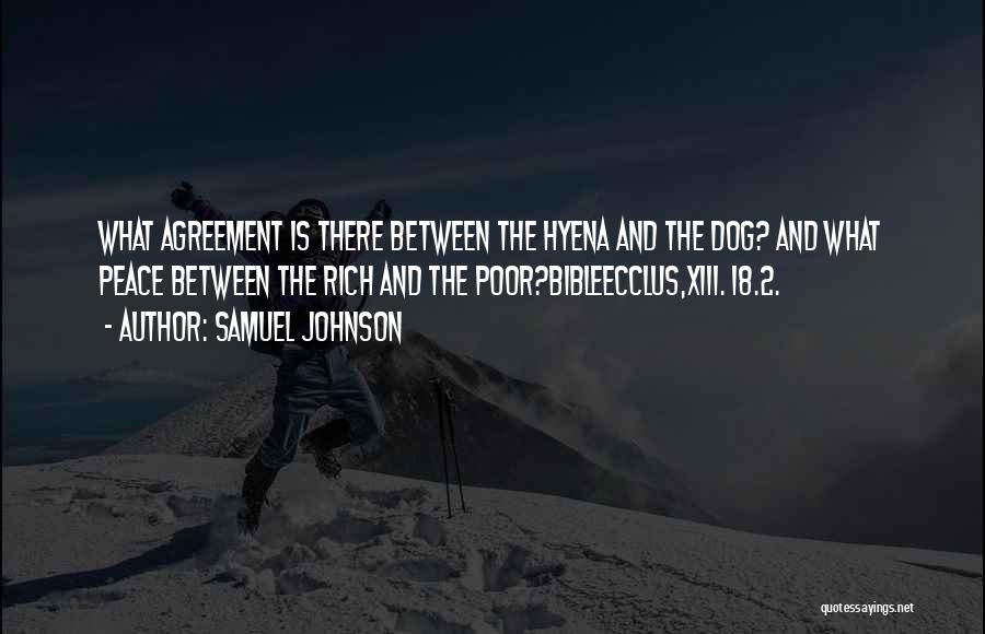 Samuel Johnson Quotes: What Agreement Is There Between The Hyena And The Dog? And What Peace Between The Rich And The Poor?bibleecclus,xiii. 18.2.