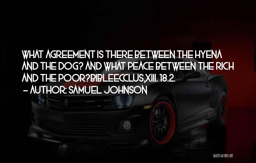 Samuel Johnson Quotes: What Agreement Is There Between The Hyena And The Dog? And What Peace Between The Rich And The Poor?bibleecclus,xiii. 18.2.