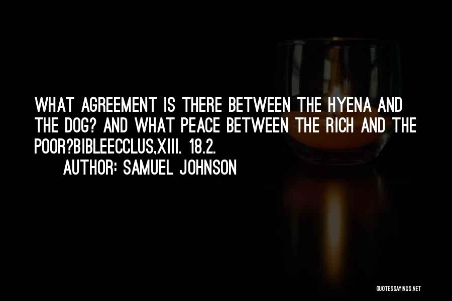 Samuel Johnson Quotes: What Agreement Is There Between The Hyena And The Dog? And What Peace Between The Rich And The Poor?bibleecclus,xiii. 18.2.